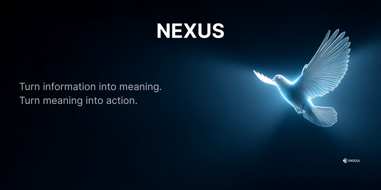 ENSOUL NEXUS — illuminated white dove symbolizing intelligence, meaning, and transformation. Tagline: “Turn information into meaning. Turn meaning into action.”